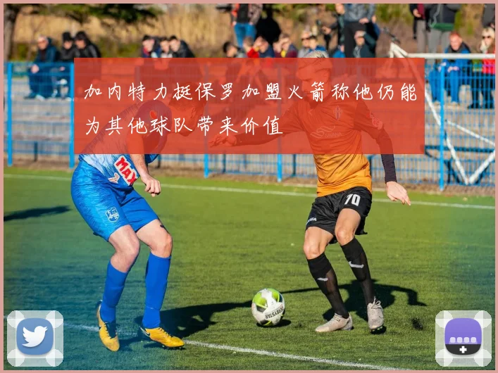 加内特力挺保罗加盟火箭称他仍能为其他球队带来价值