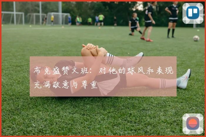 布克盛赞文班：对他的球风和表现充满敬意与尊重