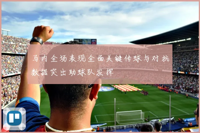 马内全场表现全面关键传球与对抗数据突出助球队发挥